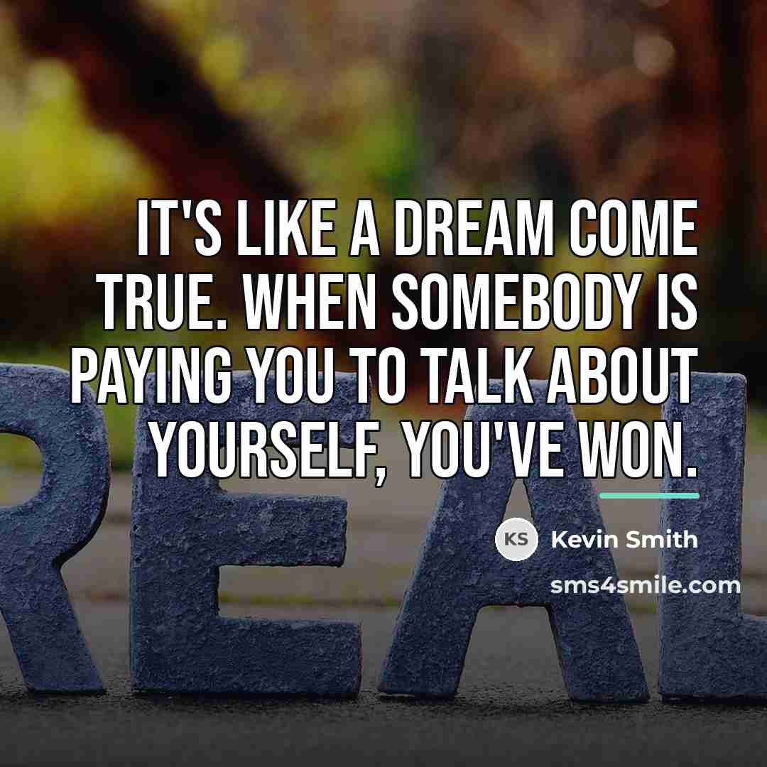 “It's like a dream come true. When somebody is paying…” quote by Kevin Smith