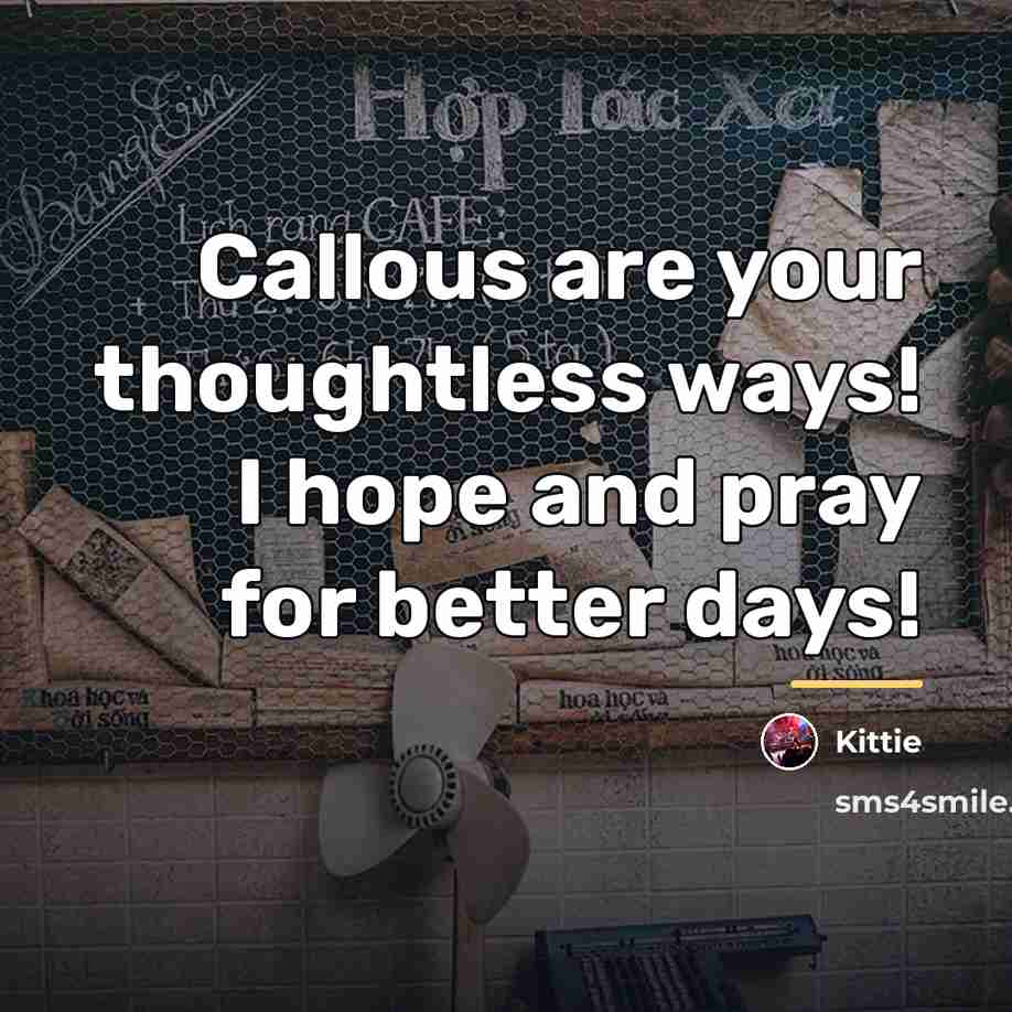 “Callous are your thoughtless ways! I hope and pray for…” quote by Kittie