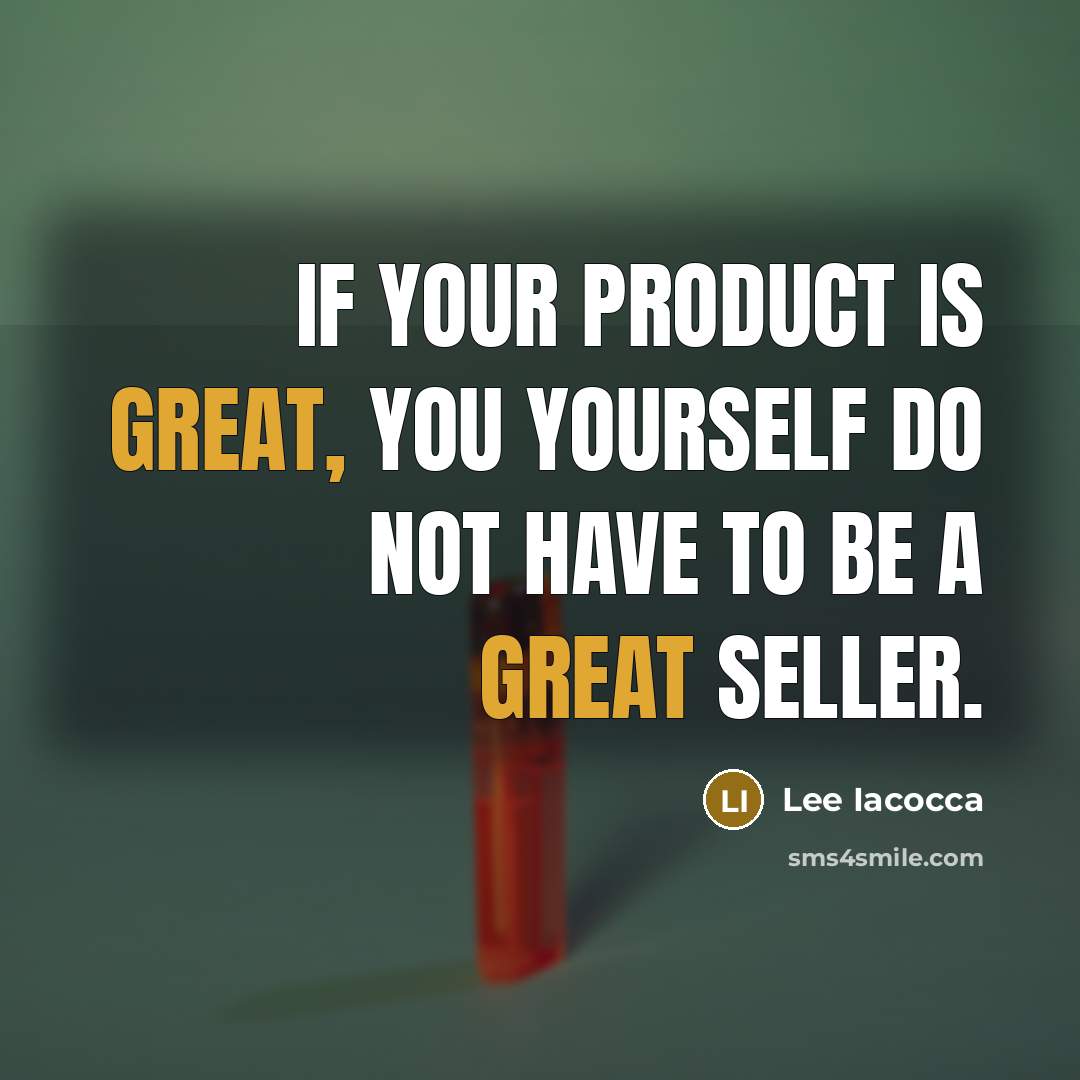 “If your product is great, you yourself do not have…” quote by Lee Iacocca