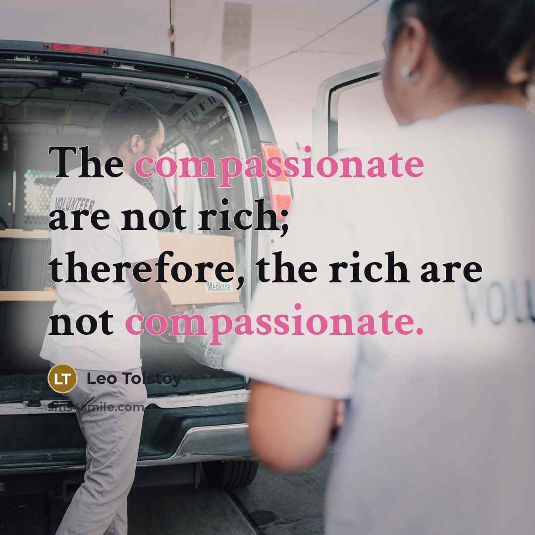 “The compassionate are not rich; therefore, the rich are not…” quote by Leo Tolstoy