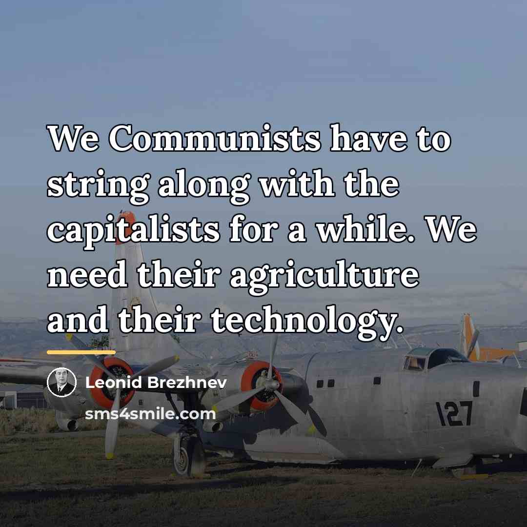 “We Communists have to string along with the capitalists for…” quote by Leonid Brezhnev
