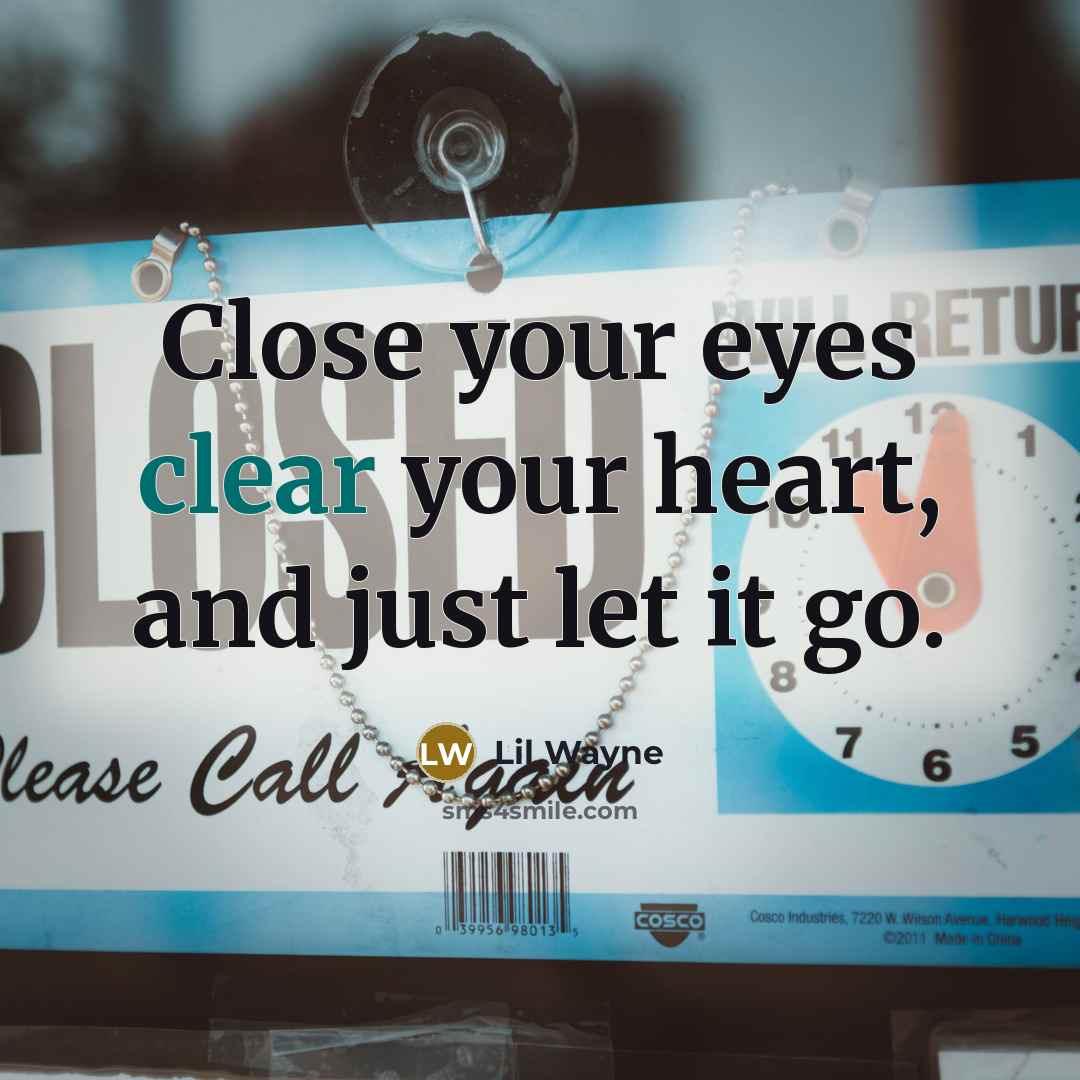 “Close your eyes clear your heart, and just let it…” quote by Lil Wayne