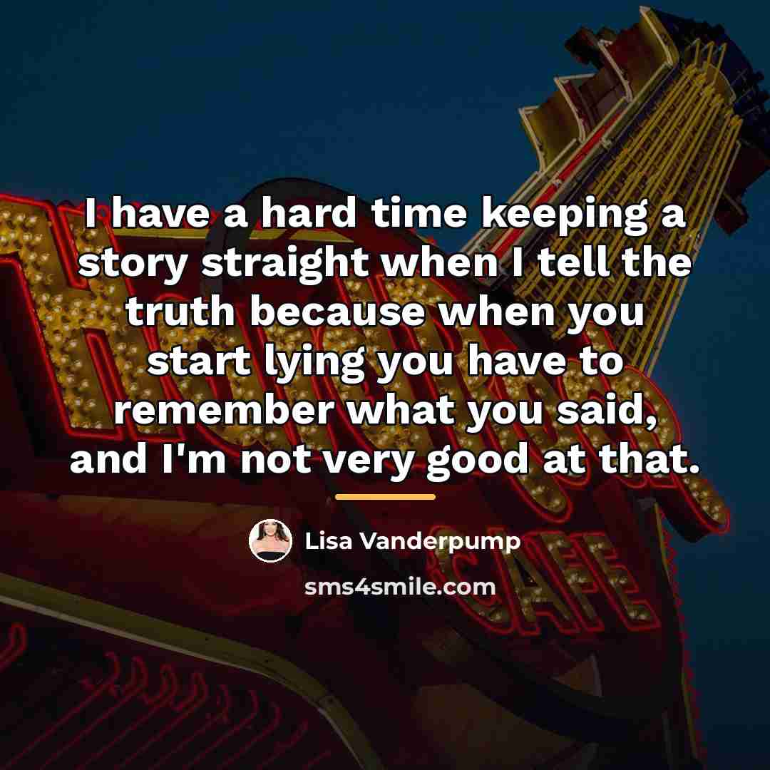 “I have a hard time keeping a story straight when…” quote by Lisa Vanderpump