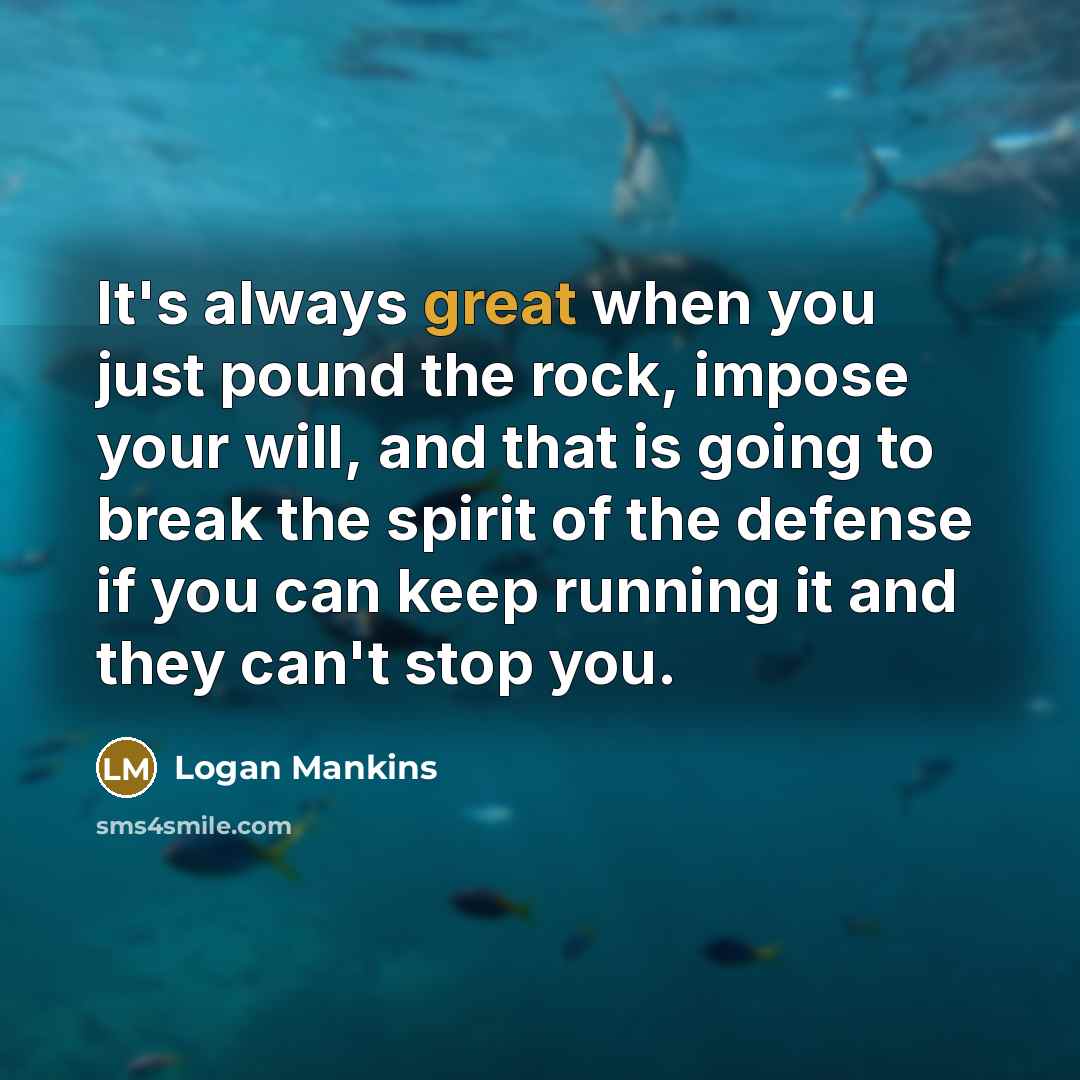 “It's always great when you just pound the rock, impose…” quote by Logan Mankins