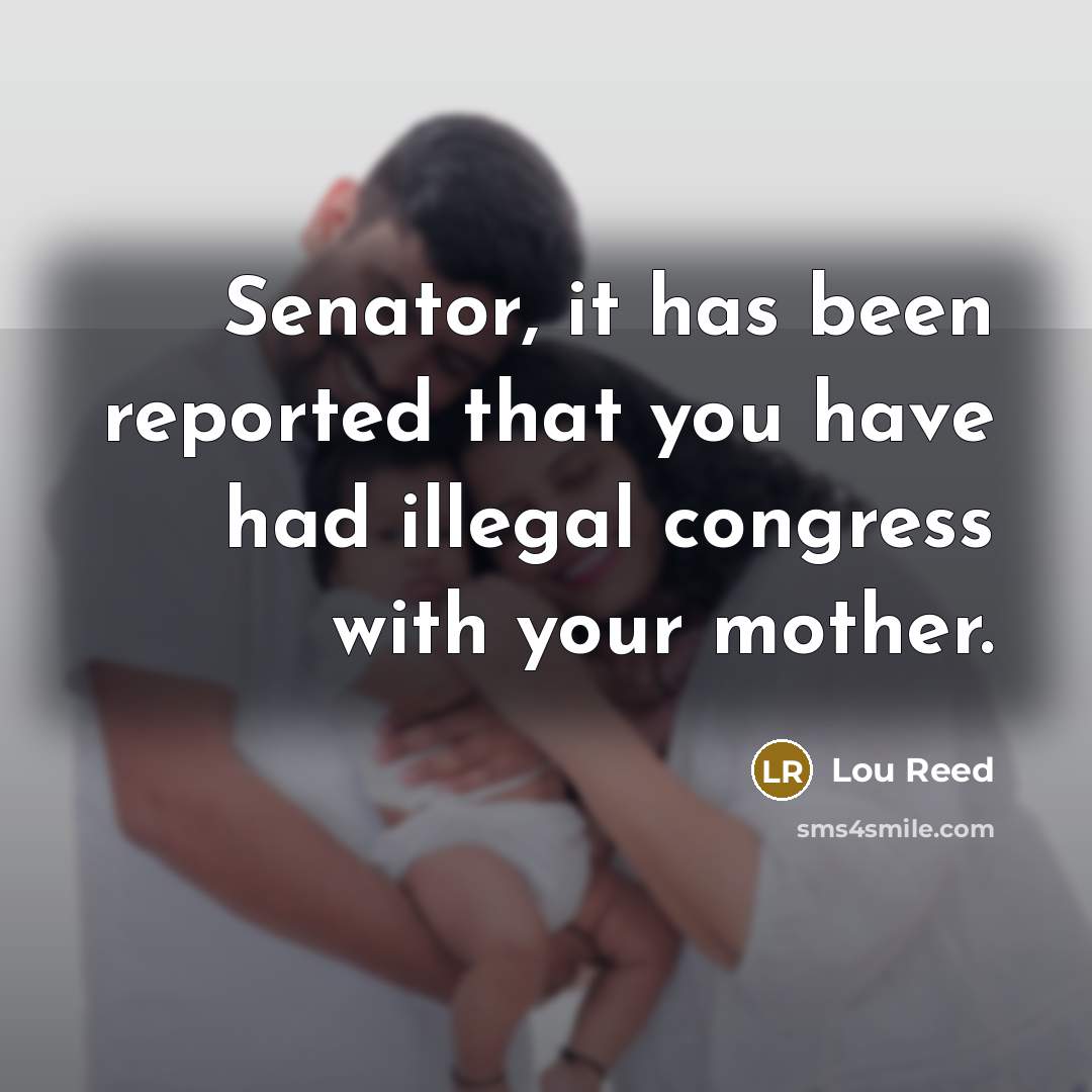 “Senator, it has been reported that you have had illegal…” quote by Lou Reed