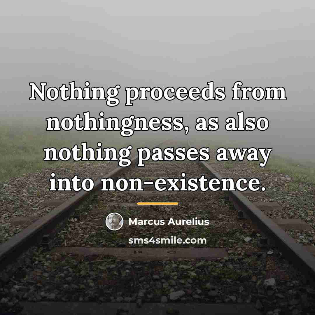 “Nothing proceeds from nothingness, as also nothing passes away into…” quote by Marcus Aurelius