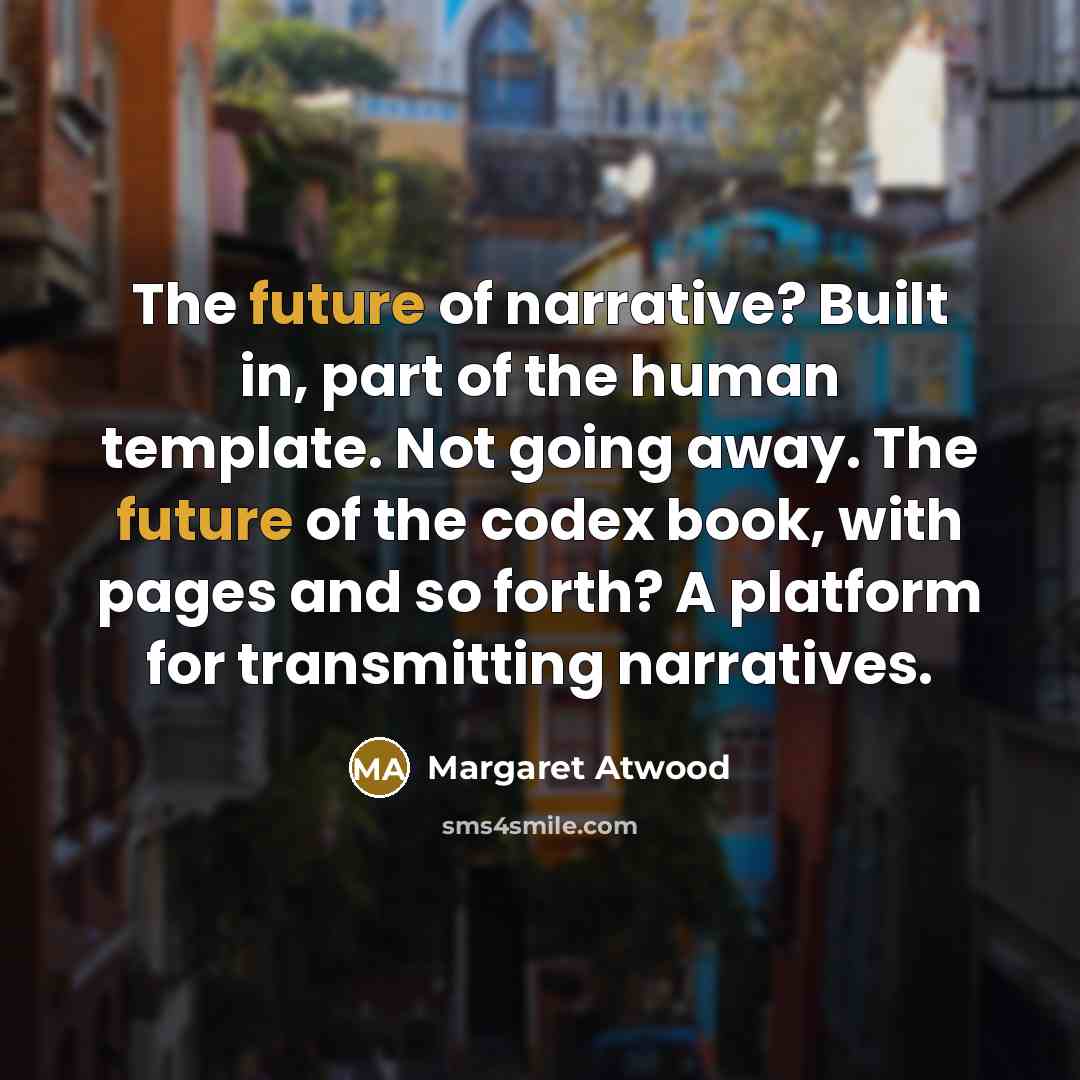 “The future of narrative? Built in, part of the human…” quote by Margaret Atwood