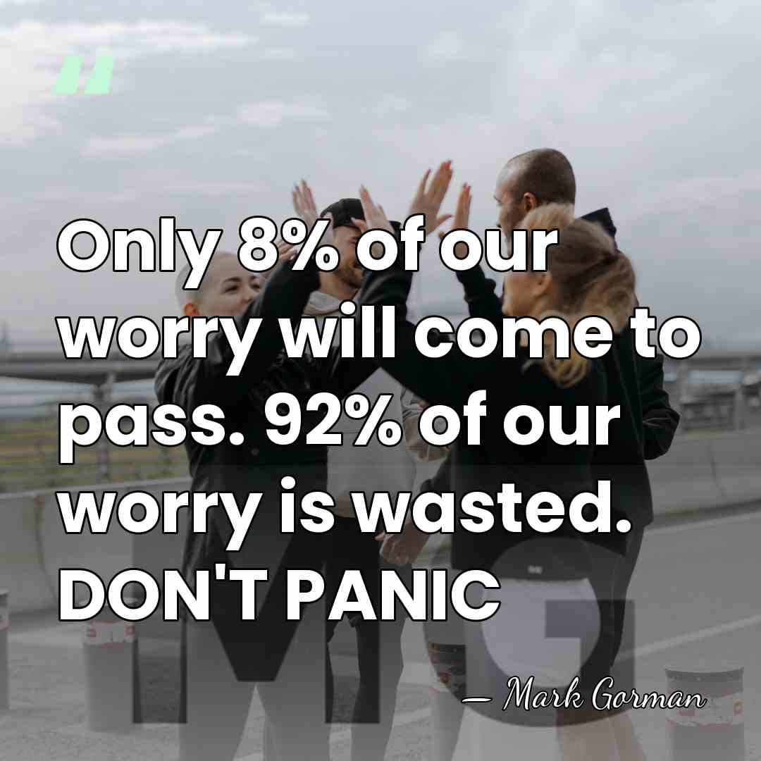 Only 8% of our worry will come to pass. 92% of our&hellip; - Mark Gorman