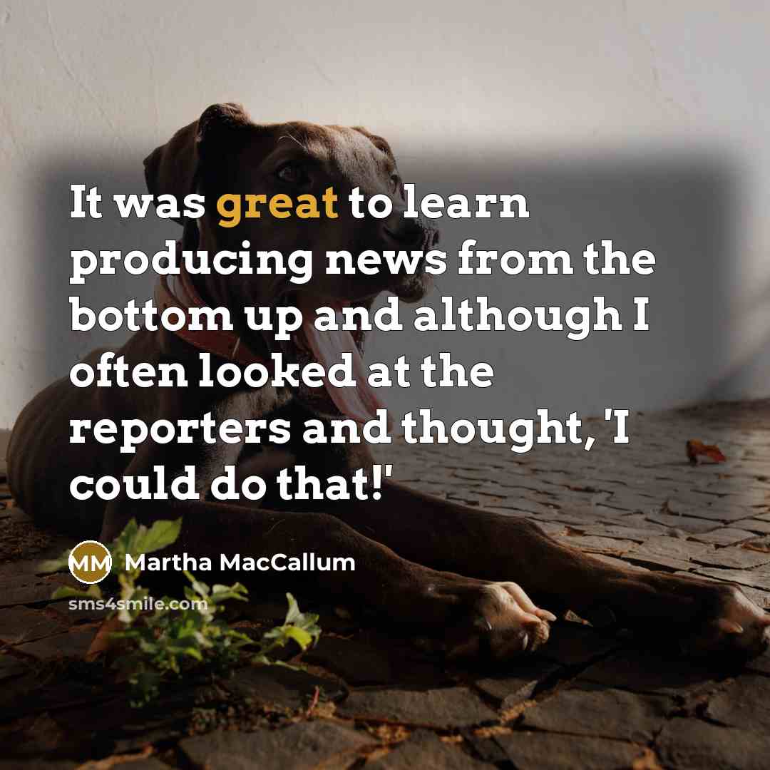 “It was great to learn producing news from the bottom…” quote by Martha MacCallum