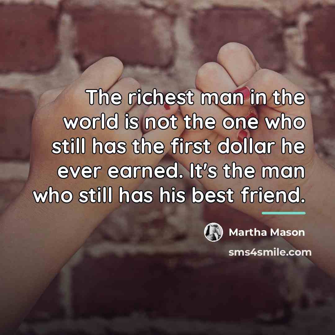 “The richest man in the world is not the one…” quote by Martha Mason