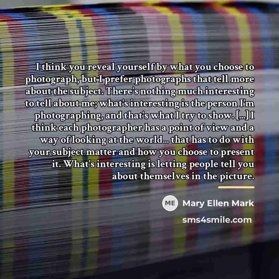 “I think you reveal yourself by what you choose to…” quote by Mary Ellen Mark
