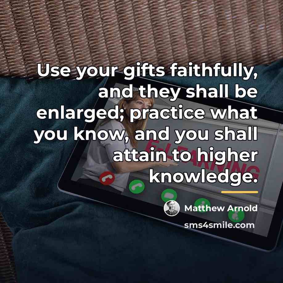 “Use your gifts faithfully, and they shall be enlarged; practice…” quote by Matthew Arnold