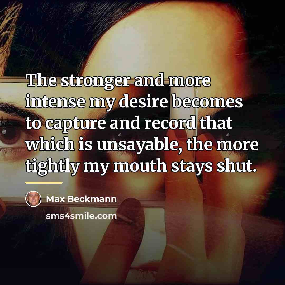 “The stronger and more intense my desire becomes to capture…” quote by Max Beckmann