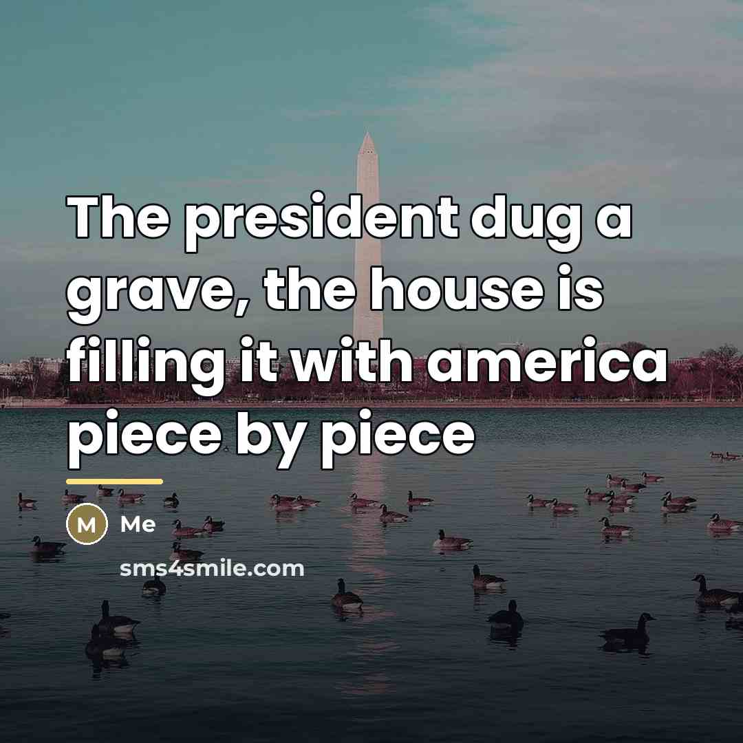 “The president dug a grave, the house is filling it…” quote by Me