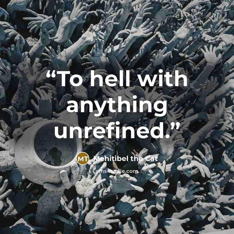“To hell with anything unrefined.” quote by Mehitibel the Cat