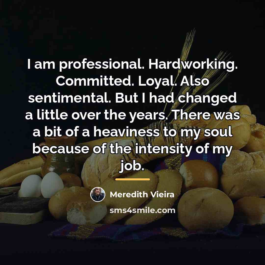 “I am professional. Hardworking. Committed. Loyal. Also sentimental. But I…” quote by Meredith Vieira