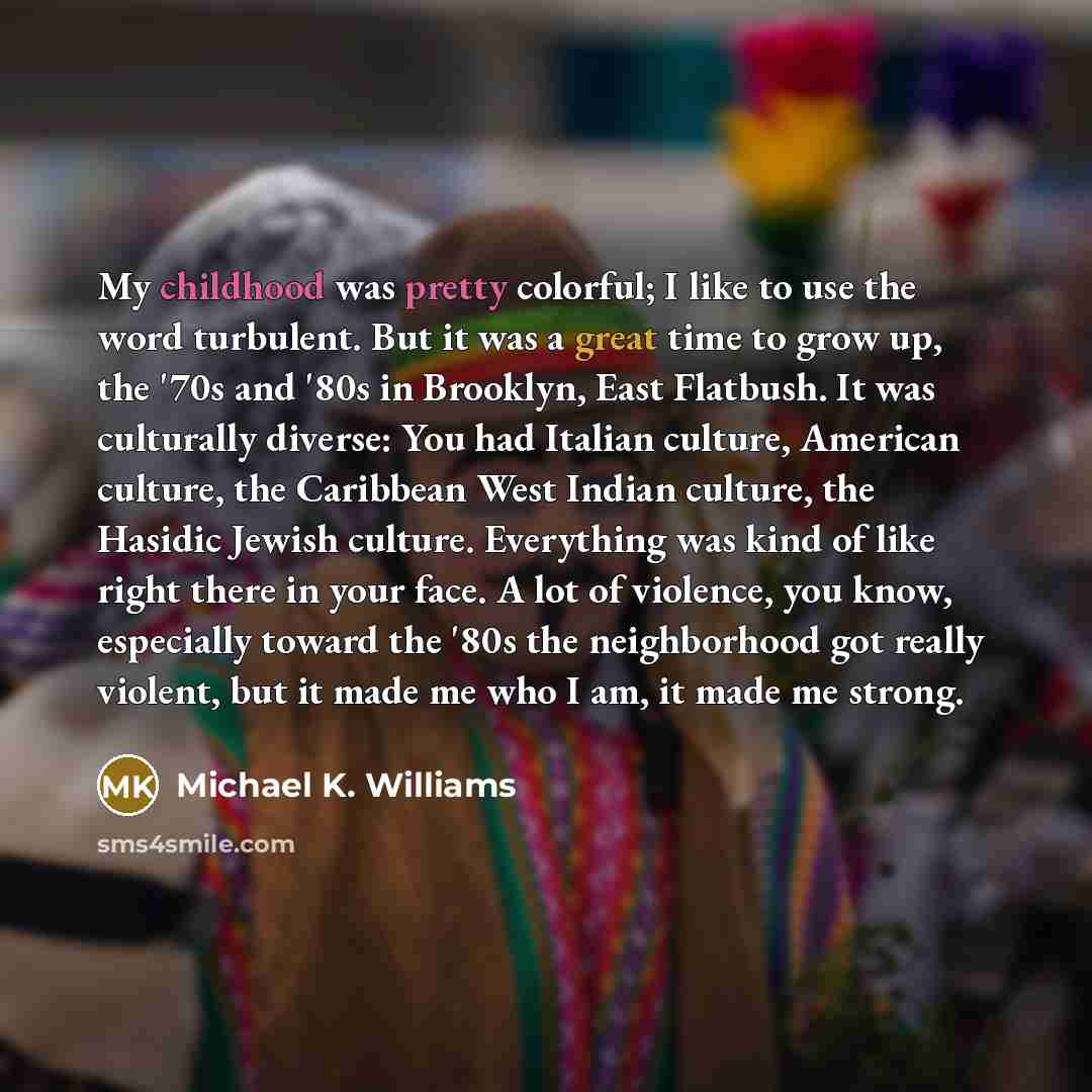 “My childhood was pretty colorful; I like to use the…” quote by Michael K. Williams