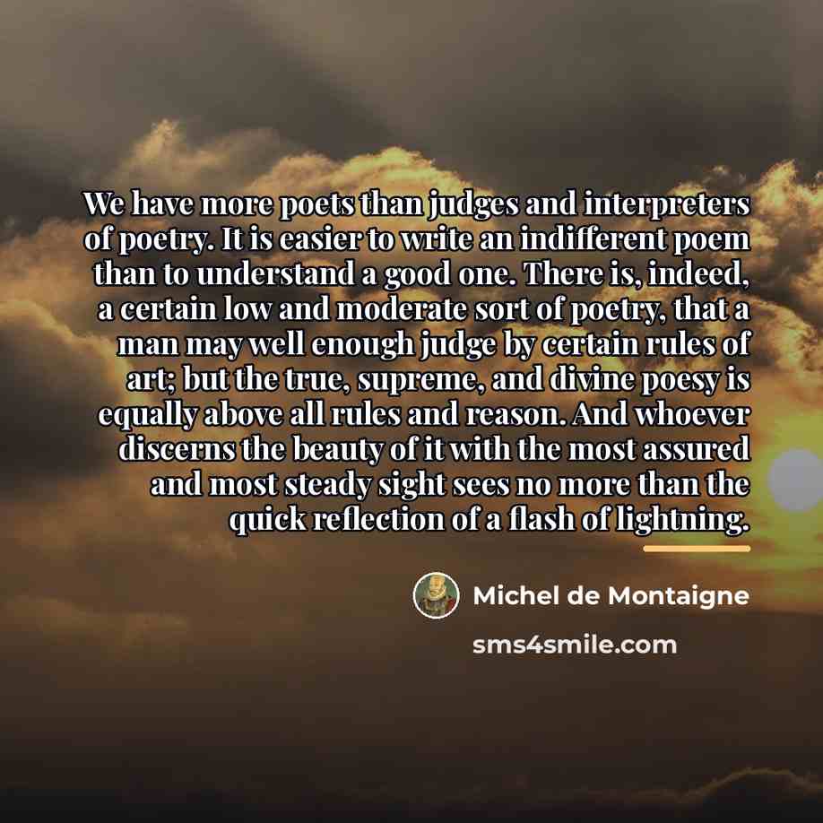 “We have more poets than judges and interpreters of poetry.…” quote by Michel de Montaigne