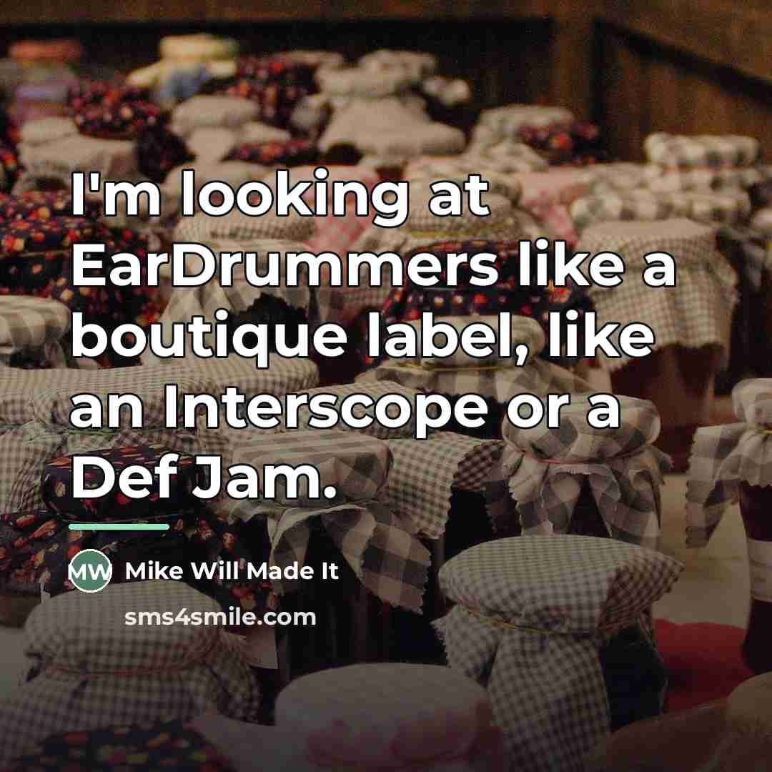 “I'm looking at EarDrummers like a boutique label, like an…” quote by Mike Will Made It