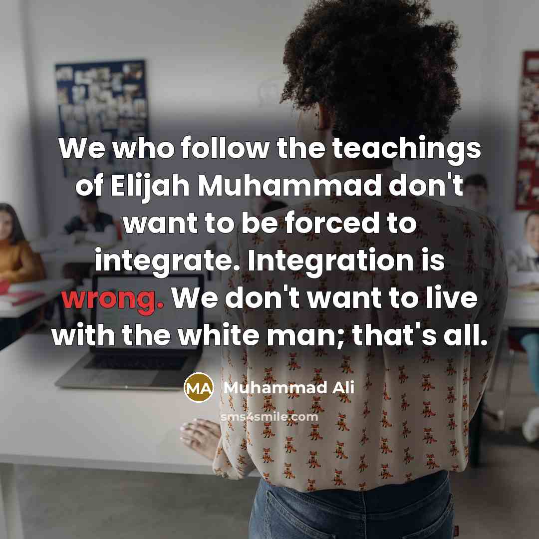 “We who follow the teachings of Elijah Muhammad don't want…” quote by Muhammad Ali