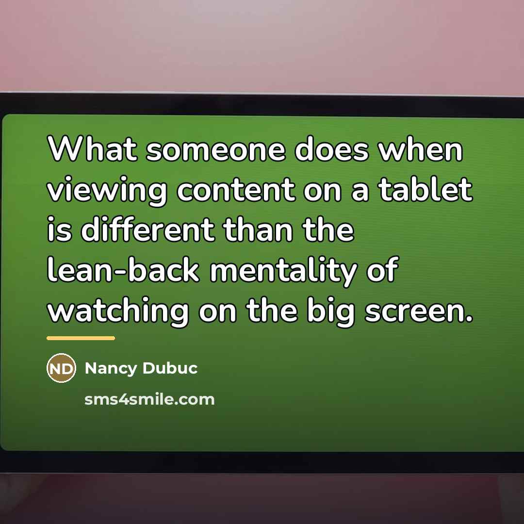 “What someone does when viewing content on a tablet is…” quote by Nancy Dubuc