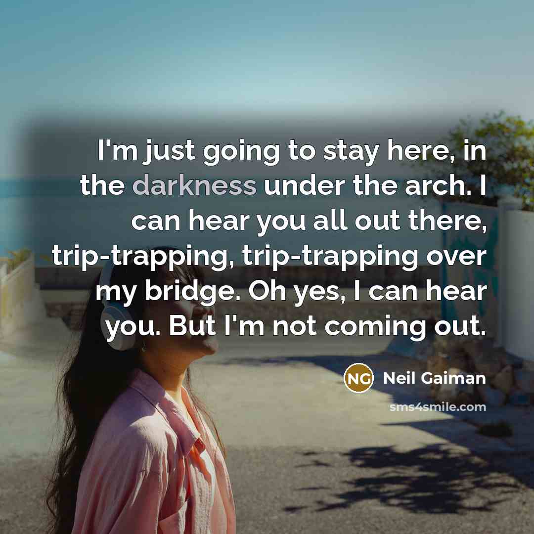 “I'm just going to stay here, in the darkness under…” quote by Neil Gaiman