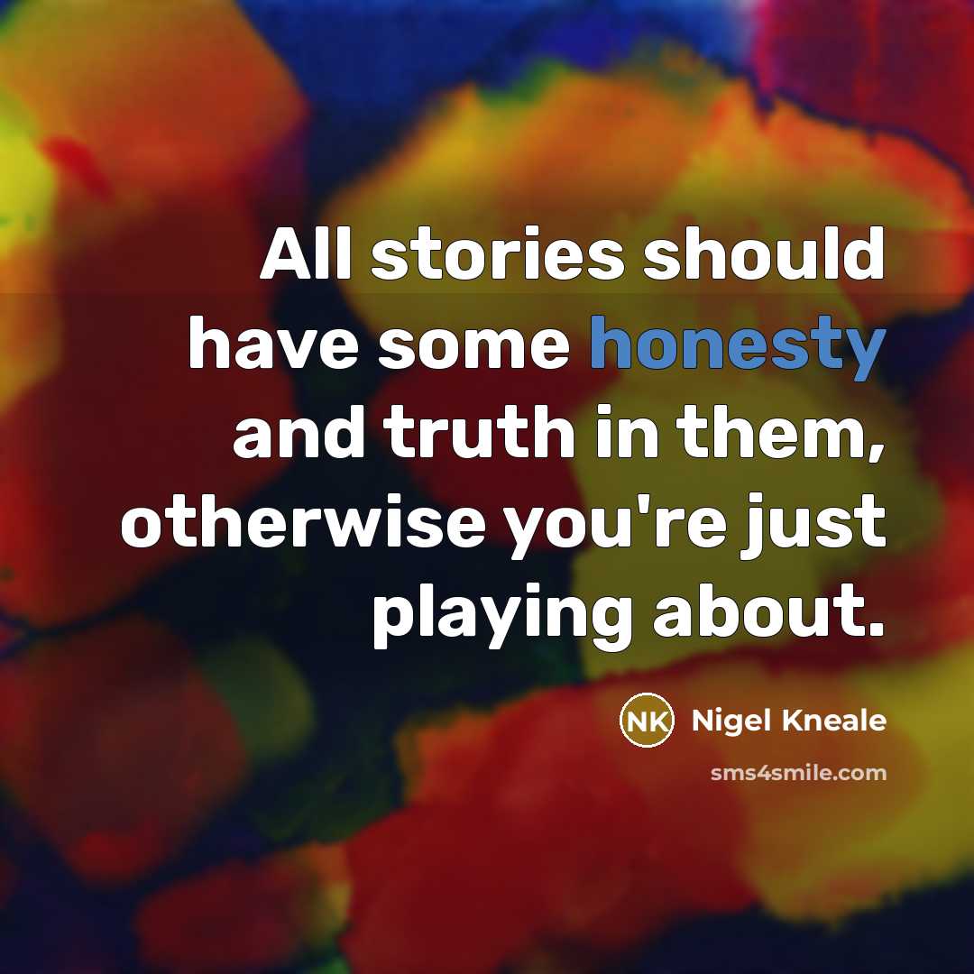 “All stories should have some honesty and truth in them,…” quote by Nigel Kneale