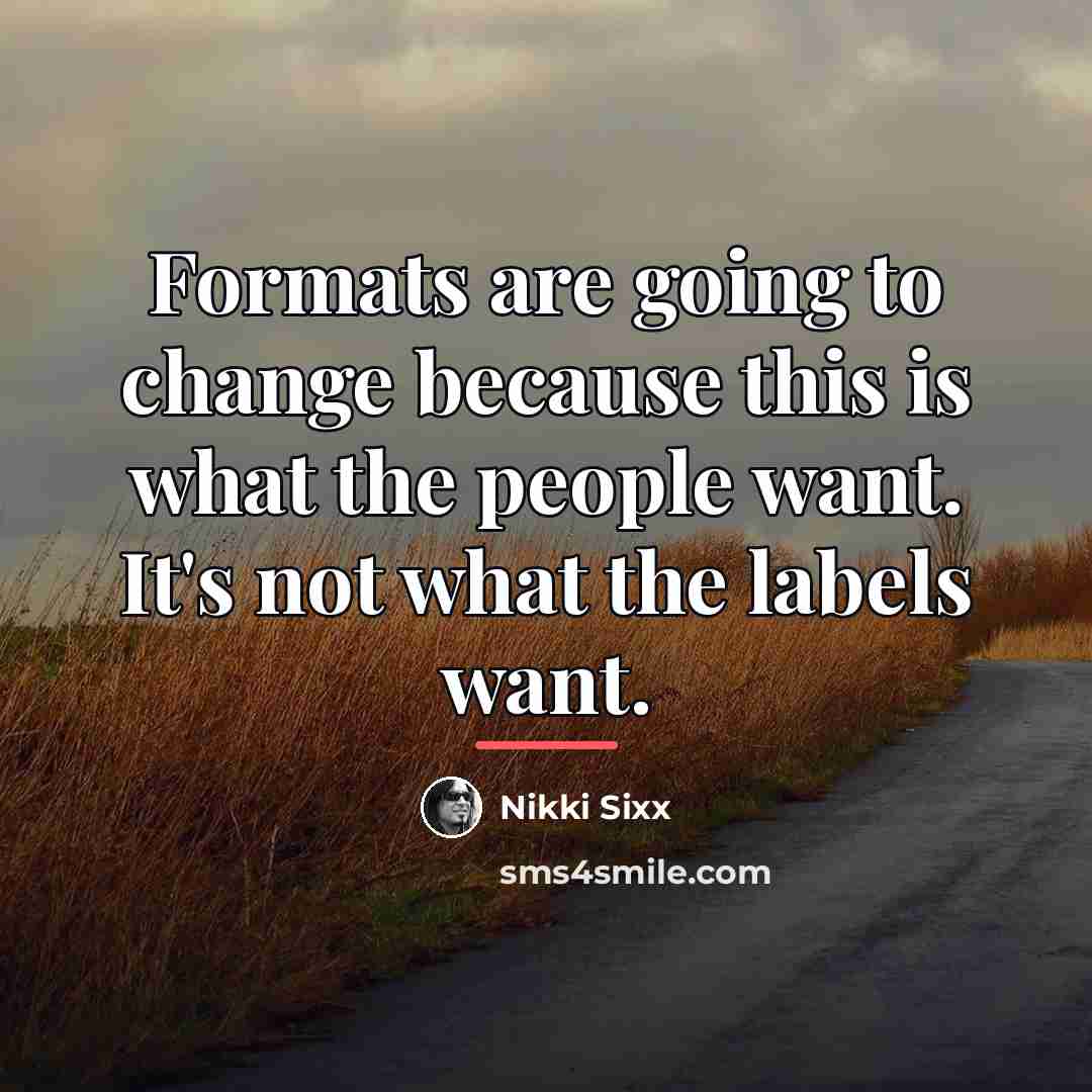 “Formats are going to change because this is what the…” quote by Nikki Sixx