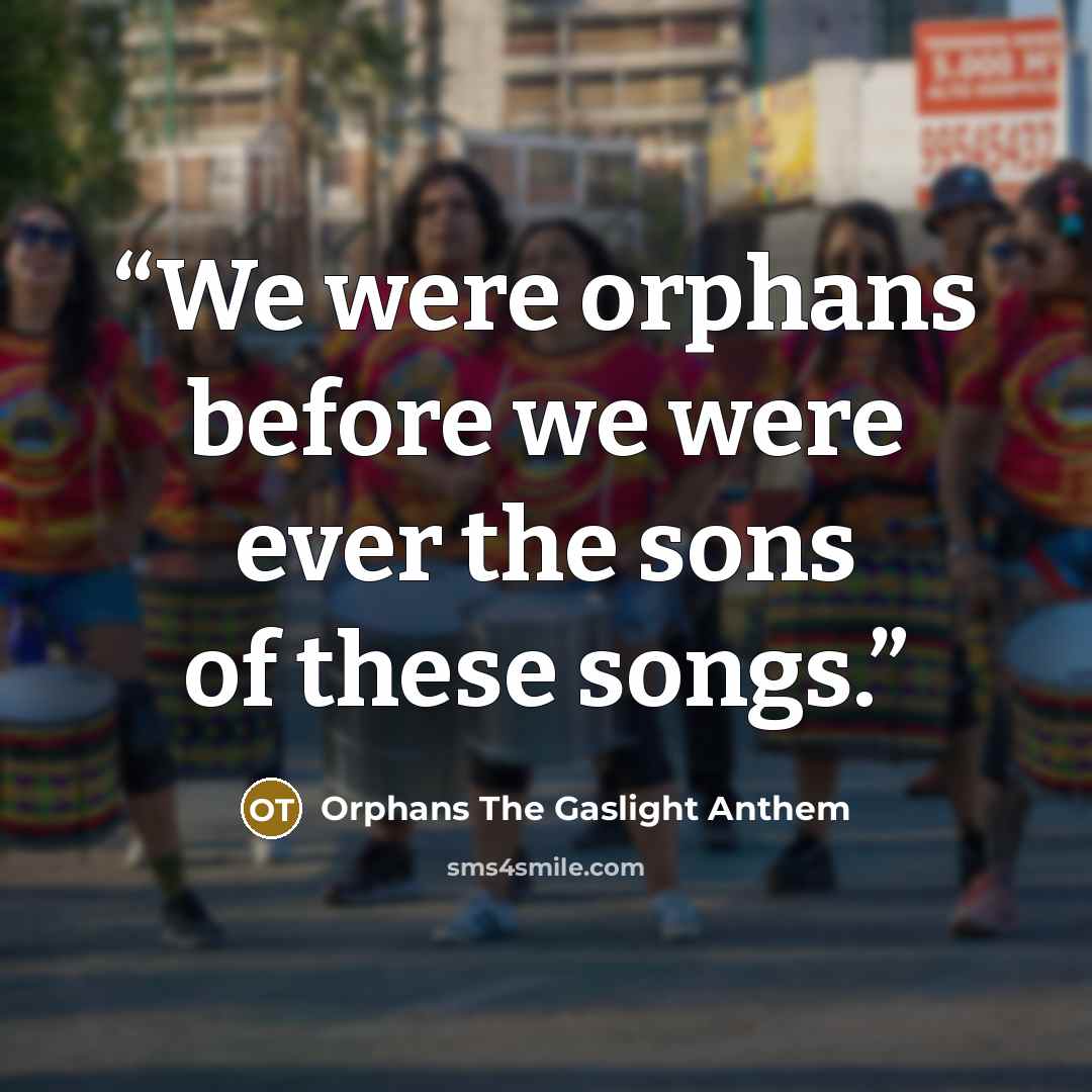 “We were orphans before we were ever the sons of these songs.” quote by Orphans The Gaslight Anthem