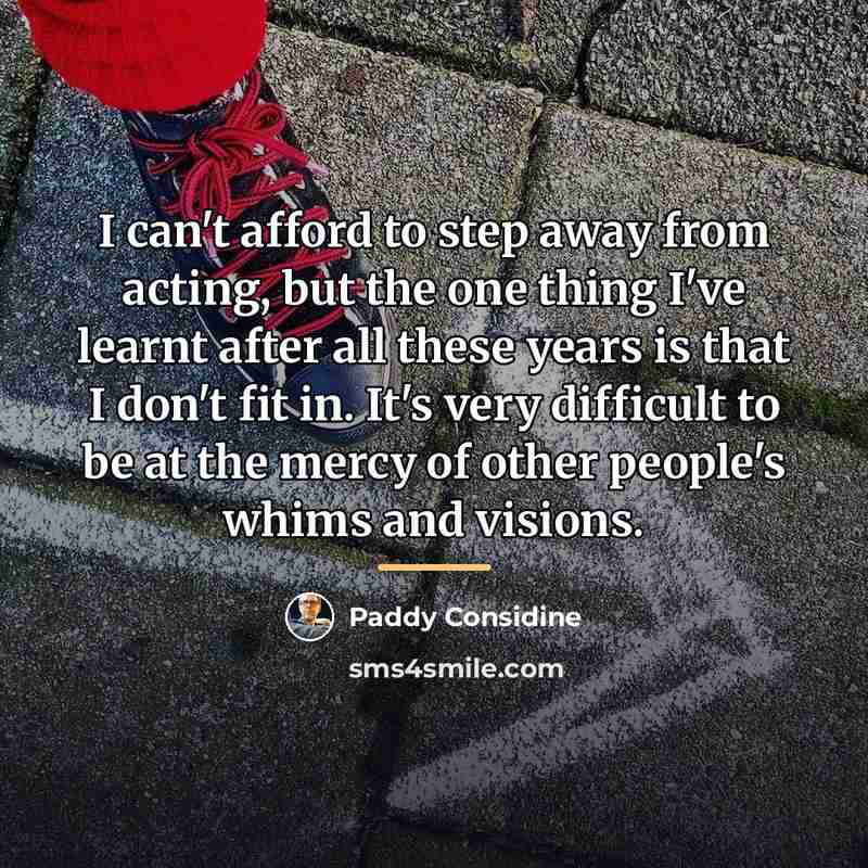 “I can't afford to step away from acting, but the…” quote by Paddy Considine