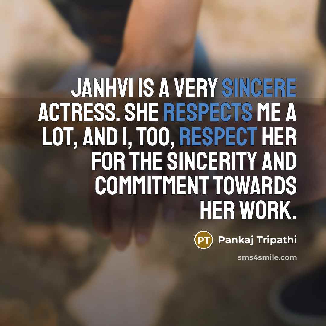 “Janhvi is a very sincere actress. She respects me a lot, and I, too, respect her for the sincerity and commitment towards her work.” quote by Pankaj Tripathi