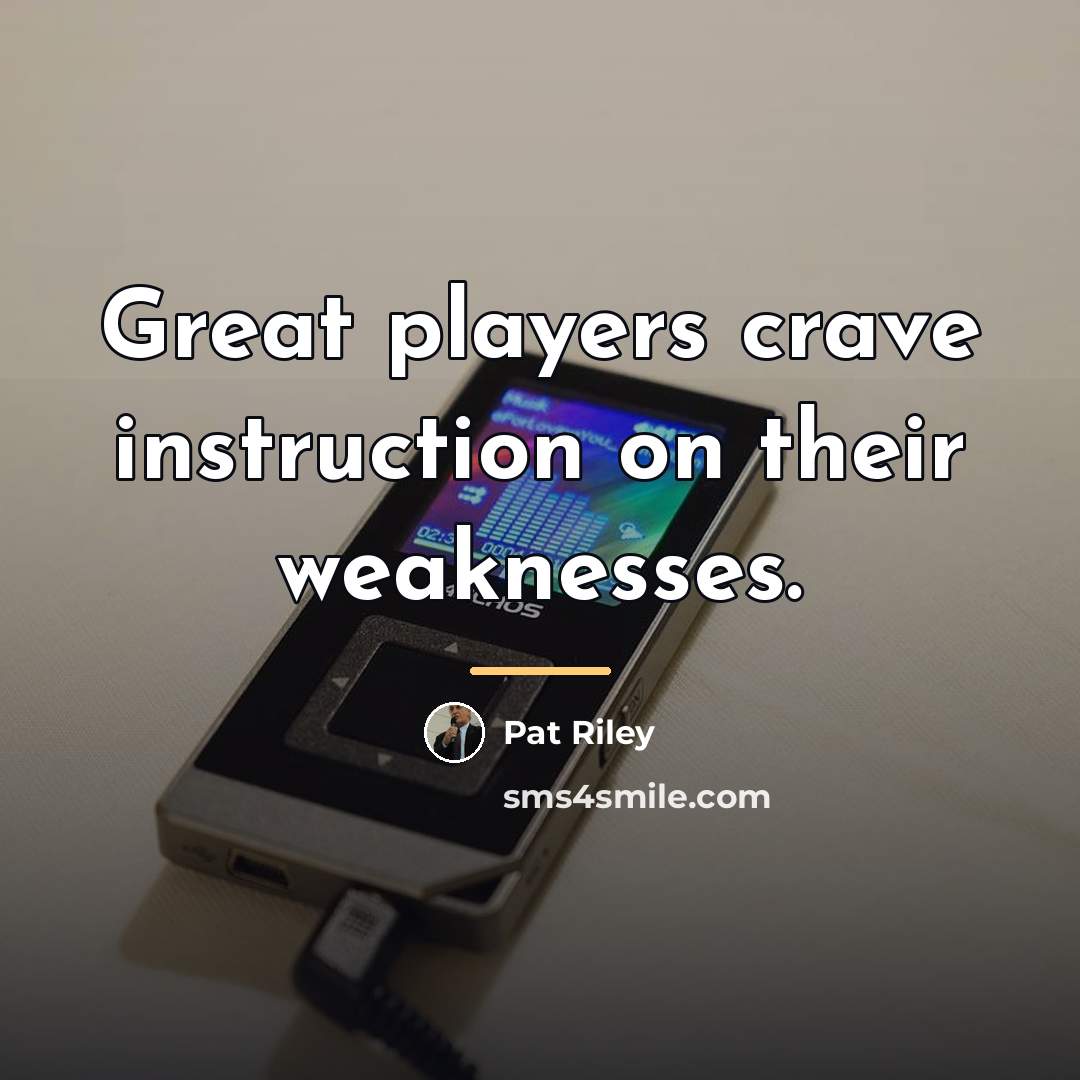 “Great players crave instruction on their weaknesses.…” quote by Pat Riley