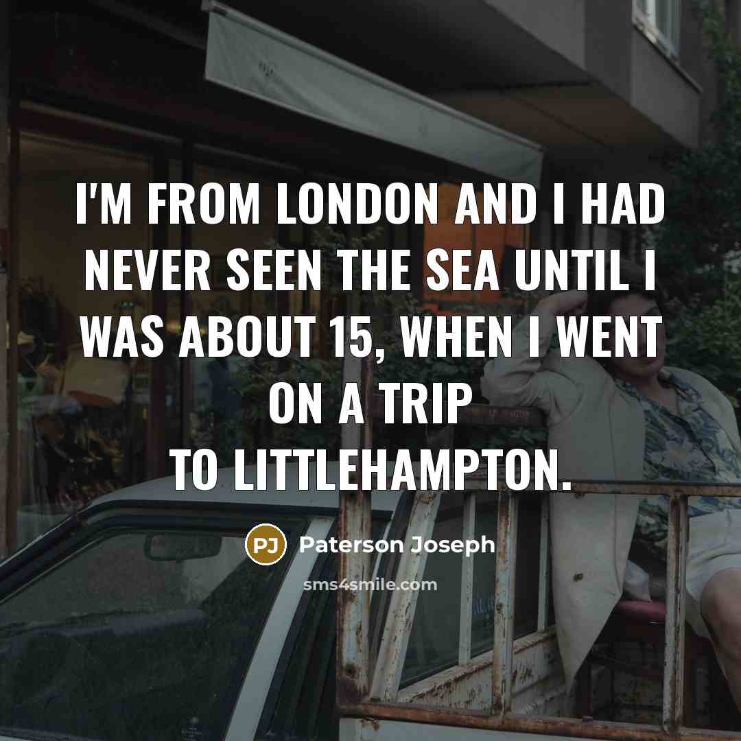 “I'm from London and I had never seen the sea…” quote by Paterson Joseph