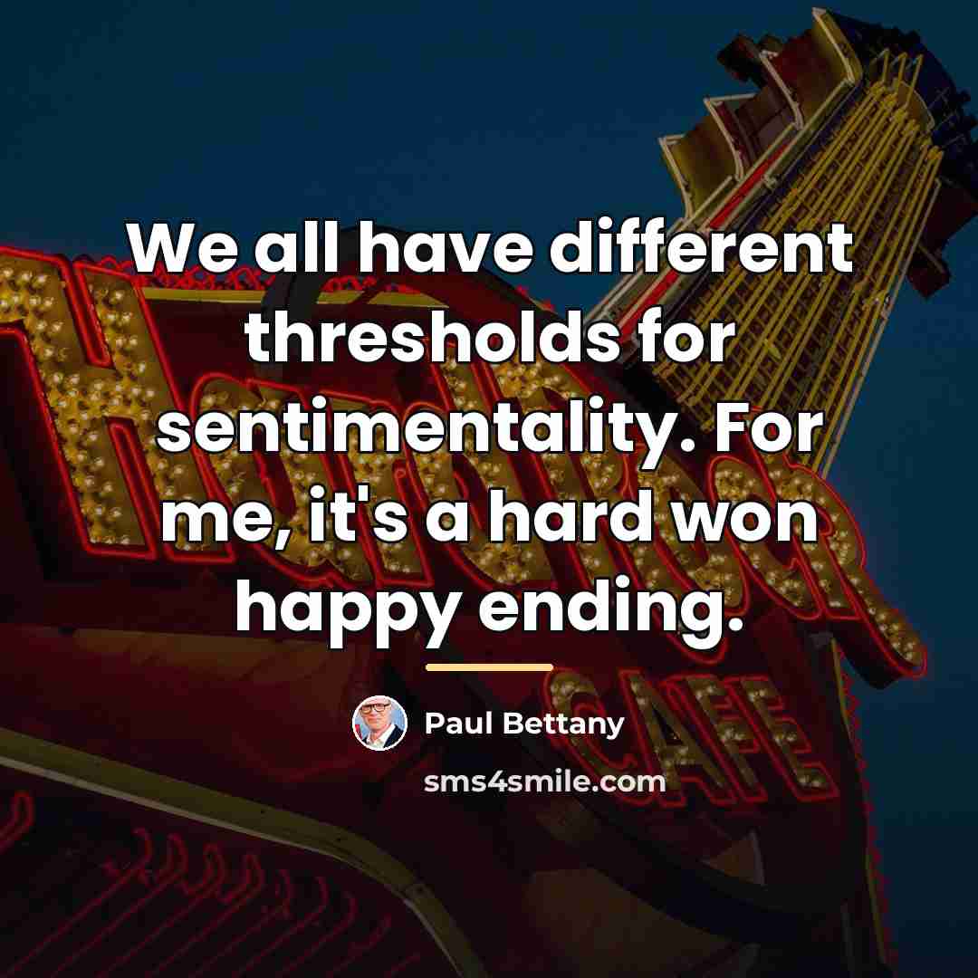 “We all have different thresholds for sentimentality. For me, it's…” quote by Paul Bettany
