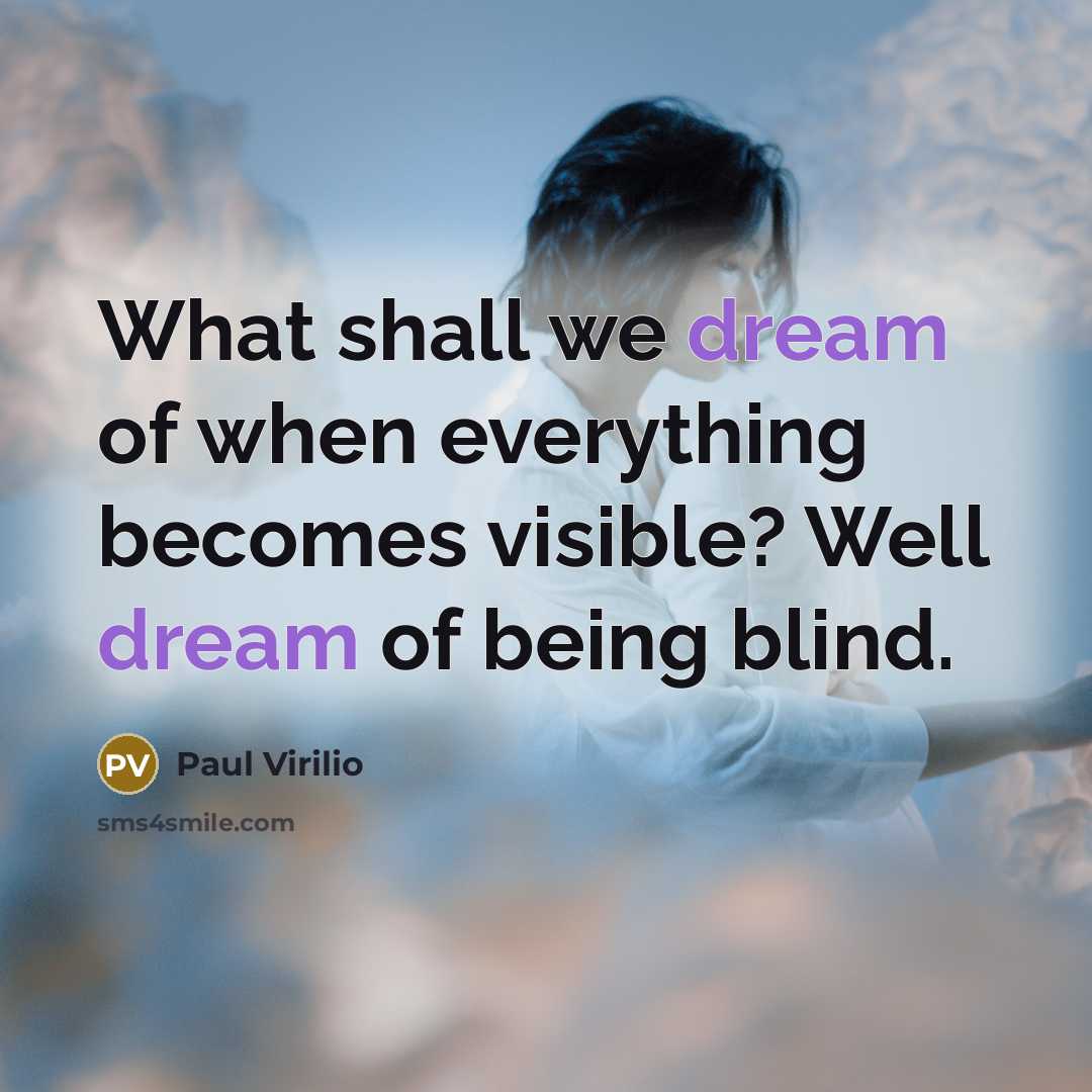 “What shall we dream of when everything becomes visible? Well…” quote by Paul Virilio