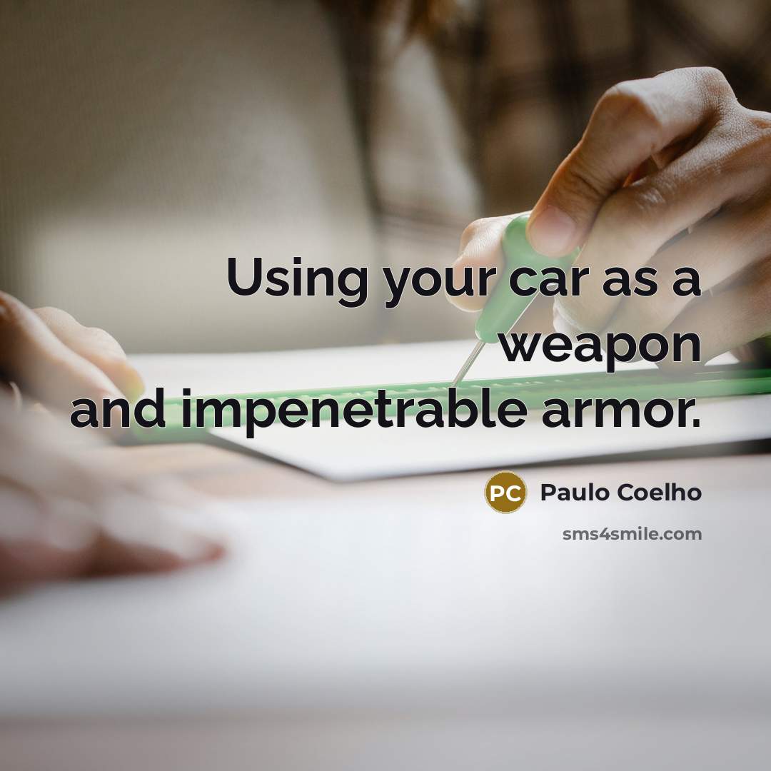 “Using your car as a weapon and impenetrable armor.…” quote by Paulo Coelho