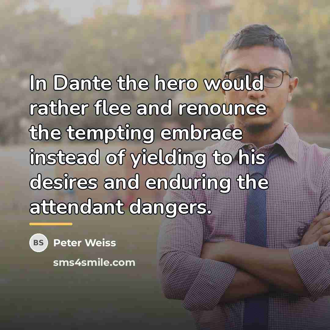 “In Dante the hero would rather flee and renounce the…” quote by Peter Weiss