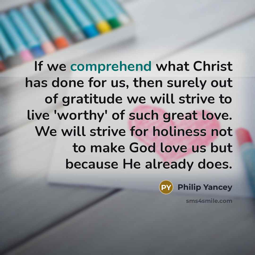 “If we comprehend what Christ has done for us, then…” quote by Philip Yancey