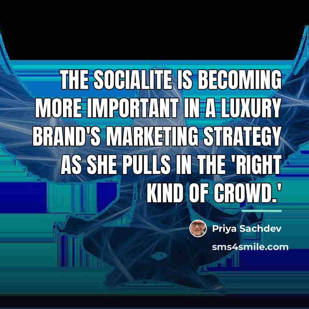 “The socialite is becoming more important in a luxury brand's…” quote by Priya Sachdev