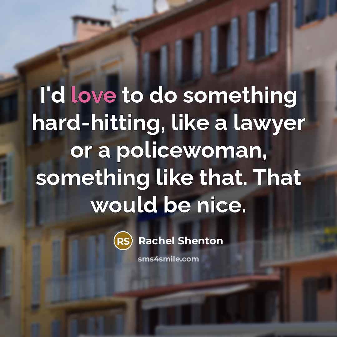 “I'd love to do something hard-hitting, like a lawyer or…” quote by Rachel Shenton