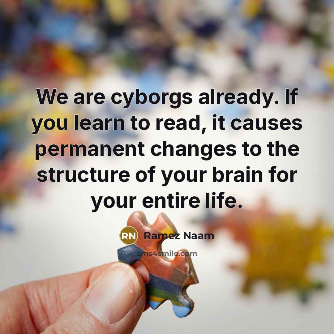 “We are cyborgs already. If you learn to read, it…” quote by Ramez Naam