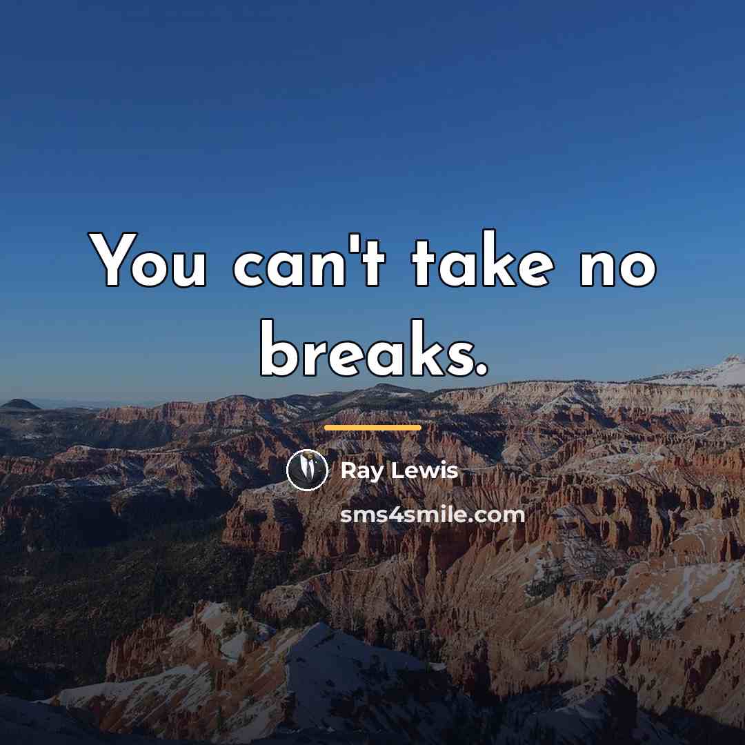 “You can't take no breaks.…” quote by Ray Lewis
