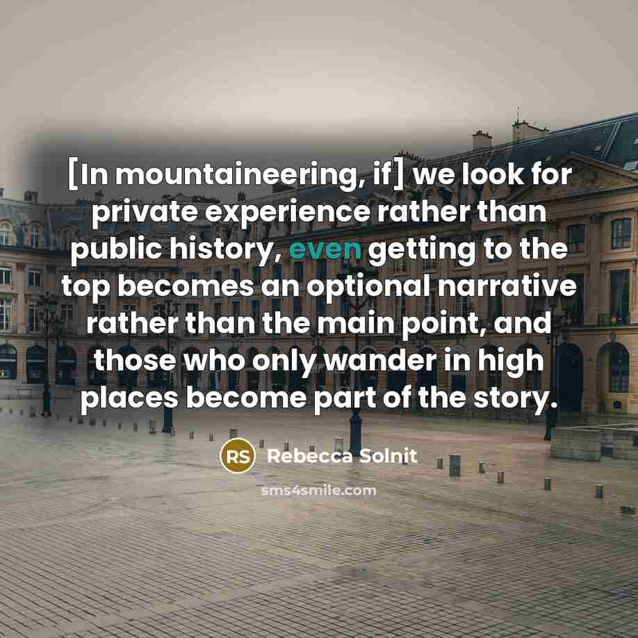 “[In mountaineering, if] we look for private experience rather than…” quote by Rebecca Solnit