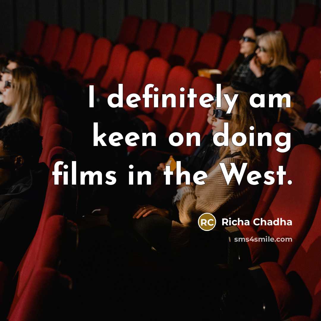 “I definitely am keen on doing films in the West.…” quote by Richa Chadha