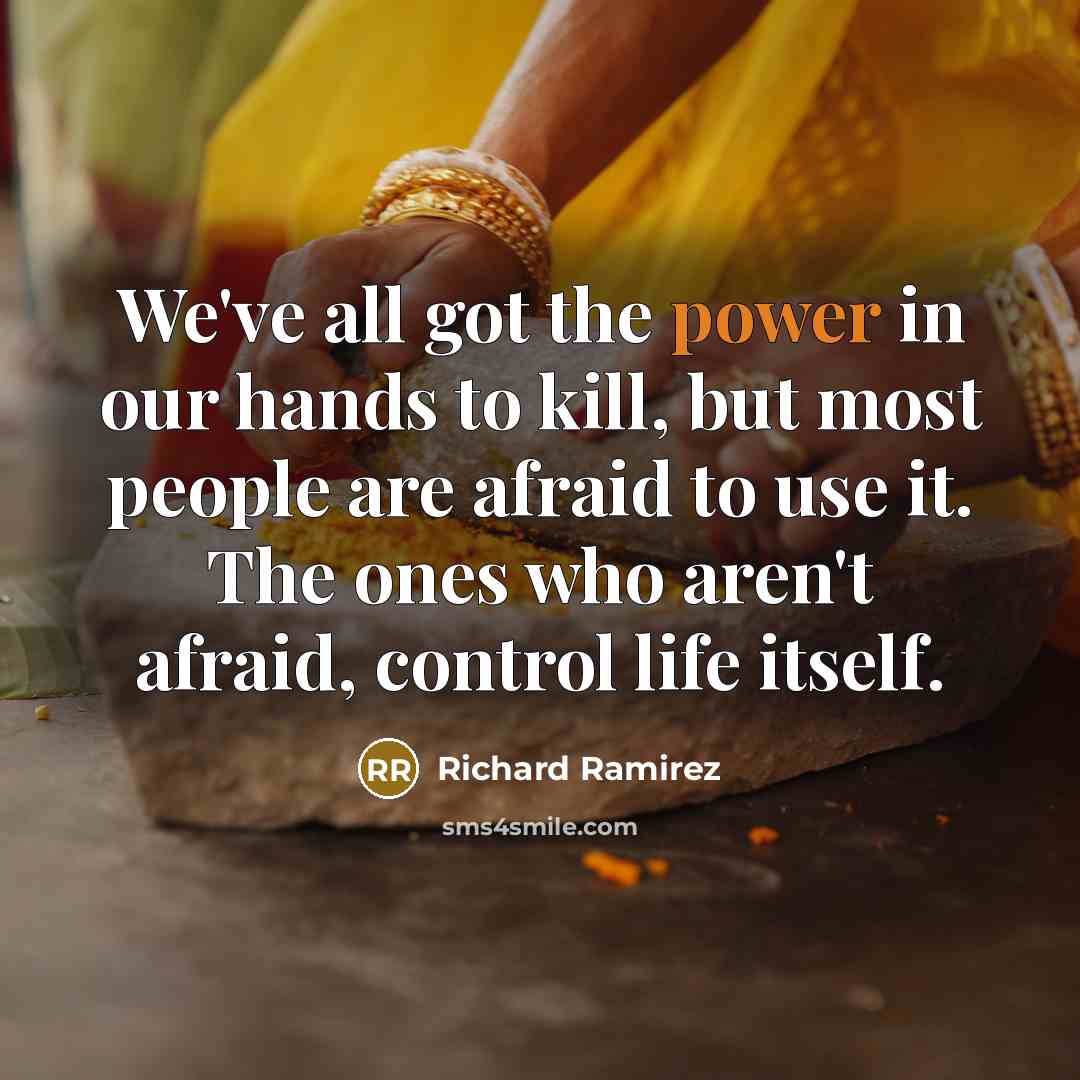 “We've all got the power in our hands to kill,…” quote by Richard Ramirez
