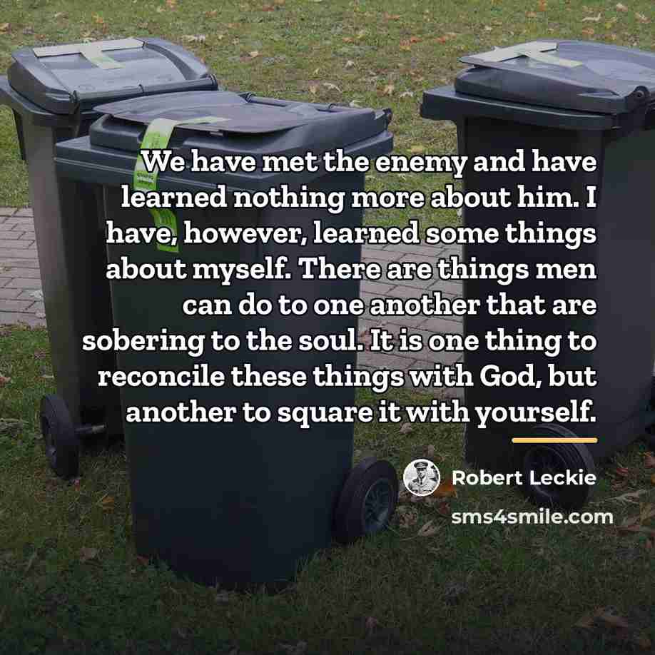“We have met the enemy and have learned nothing more…” quote by Robert Leckie