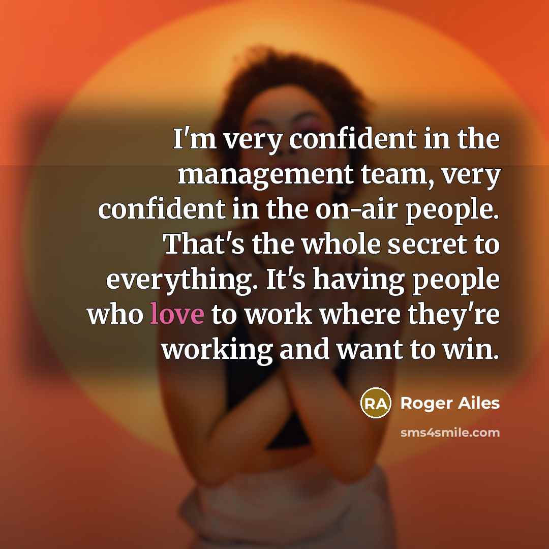 “I'm very confident in the management team, very confident in…” quote by Roger Ailes