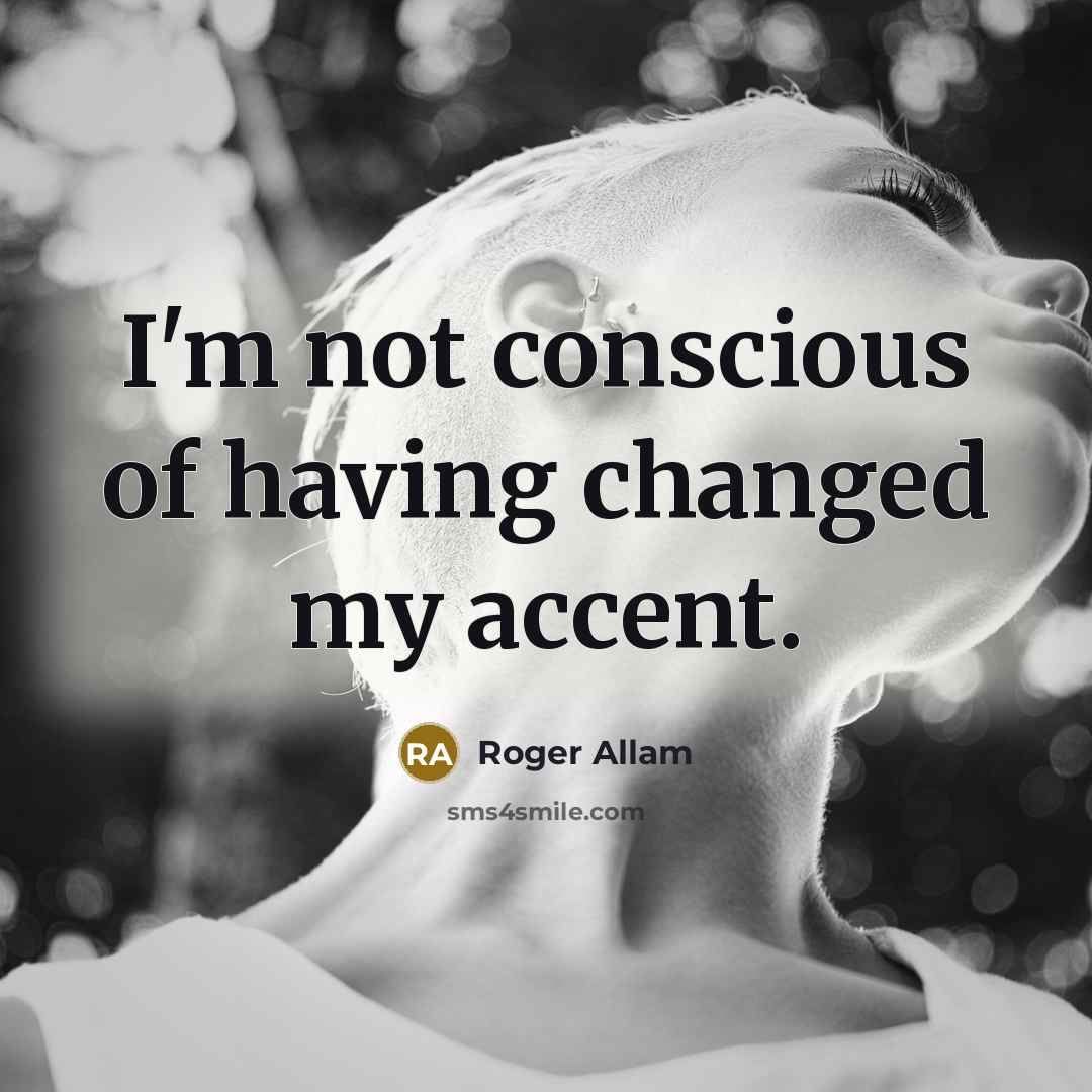 “I'm not conscious of having changed my accent.…” quote by Roger Allam