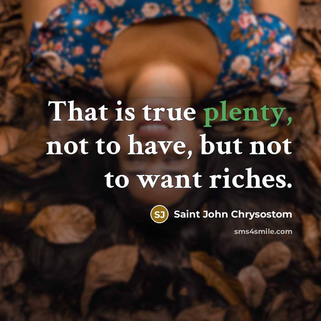 “That is true plenty, not to have, but not to…” quote by Saint John Chrysostom