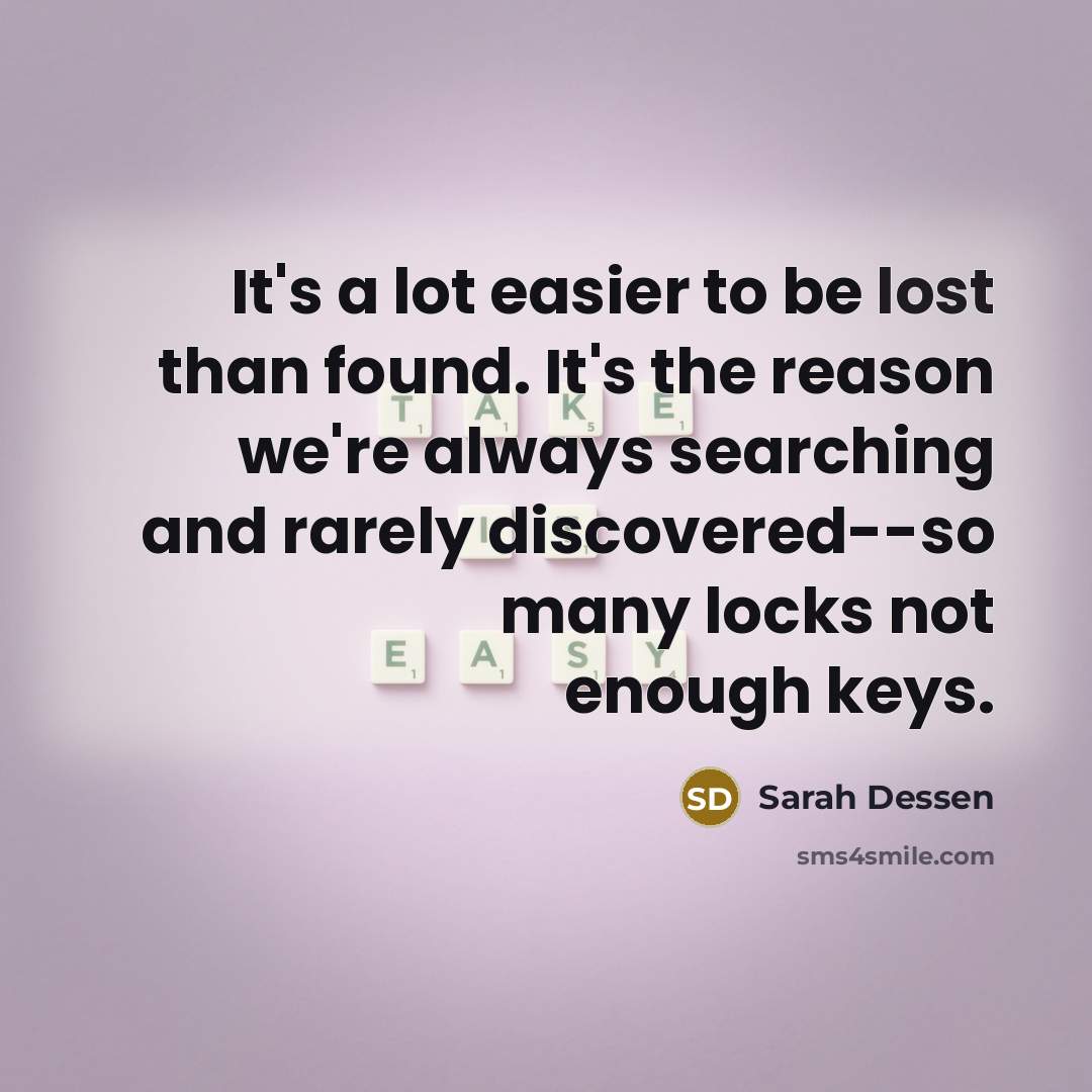 “It's a lot easier to be lost than found. It's…” quote by Sarah Dessen